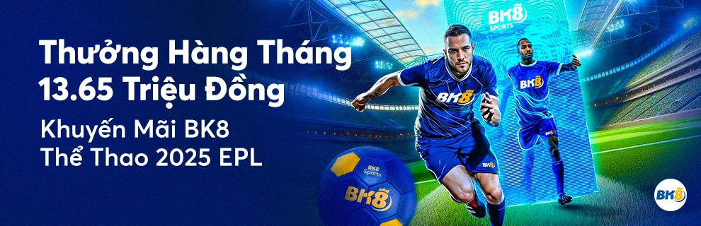 Khuyến Mãi BK8 Thể Thao 2025 Ngoại Hạng Anh